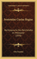 Sententiae Curiae Regiae: Rechtsspruche Des Reichshofes Im Mittelalter (1870)