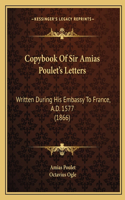 Copybook Of Sir Amias Poulet's Letters