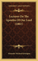 Lectures On The Apostles Of Our Lord (1861)