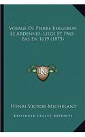 Voyage De Pierre Bergeron Es Ardennes, Liege Et Pays-Bas En 1619 (1875)