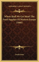 Where Shall We Get Meat? The Food Supplies Of Western Europe (1866)