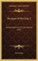 The Square Of The Circle, X: Demonstrated From The Cube, Rational (1891)