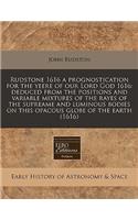 Rudstone 1616 a Prognostication for the Yeere of Our Lord God 1616: Deduced from the Positions and Variable Mixtures of the Rayes of the Supreame and Luminous Bodies on This Opacous Globe of the Earth (1616)