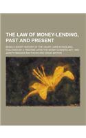 The Law of Money-Lending, Past and Present; Being a Short History of the Usury Laws in England, Followed by a Treatise Upon the Money-Lenders ACT, 190