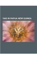 1942 in Papua New Guinea: Battle of Milne Bay, Kokoda Track Campaign, Battle of Buna-Gona, Battle of Rabaul, Invasion of Lae-Salamaua, Action Of