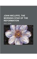 John Wicliffe, the Morning Star of the Reformation
