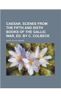 Caesar. Scenes from the Fifth and Sixth Books of the Gallic War, Ed. by C. Colbeck