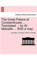 Great Palace at Constantinople ... Translated ... by W. Metcalfe ... with a Map.
