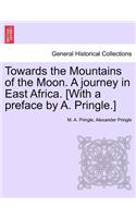 Towards the Mountains of the Moon. a Journey in East Africa. [With a Preface by A. Pringle.]