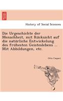Die Urgeschichte der Menschheit, mit Rücksicht auf die natürliche Entwickelung des frühesten Geisteslebens ... Mit Abbildungen, etc.