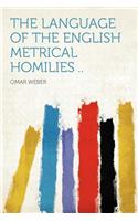The Language of the English Metrical Homilies ..