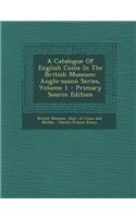 A Catalogue of English Coins in the British Museum: Anglo-Saxon Series, Volume 1 - Primary Source Edition: Anglo-Saxon Series, Volume 1 - Primary Source Edition