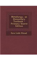 Metallurgy, an Elementary Textbook - Primary Source Edition