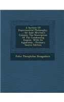 A System of Experimental Philosophy, ...: Sir Isaac Newton's Colours: The Description of the Condensing Engine, with Its Apparatus: (English)