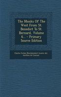 The Monks of the West from St. Benedict to St. Bernard, Volume 6...