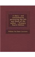 A Diary: And Reminiscences Portraying the Life and Times of the Author: (English)