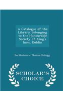 A Catalogue of the Library Belonging to the Honourable Society of King's Inns, Dublin - Scholar's Choice Edition