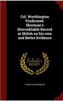 Col. Worthington Vindicated. Sherman's Discreditable Record at Shiloh on His Own and Better Evidence
