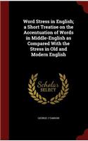 Word Stress in English; a Short Treatise on the Accentuation of Words in Middle-English as Compared With the Stress in Old and Modern English