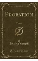 Probation: A Novel (Classic Reprint)