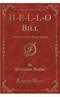 H-E-L-L-O Bill: A Book of After-Dinner Stories (Classic Reprint)