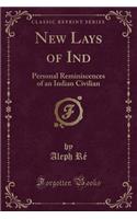 New Lays of Ind: Personal Reminiscences of an Indian Civilian (Classic Reprint)