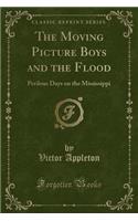 The Moving Picture Boys and the Flood: Perilous Days on the Mississippi (Classic Reprint): Perilous Days on the Mississippi (Classic Reprint)