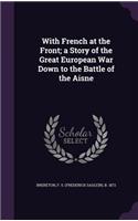 With French at the Front; A Story of the Great European War Down to the Battle of the Aisne