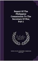 Report of the Philippine Commission to the Secretary of War, Part 1
