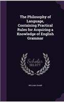 The Philosophy of Language, Containing Practical Rules for Acquiring a Knowledge of English Grammar