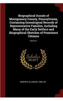 Biographical Annals of Montgomery County, Pennsylvania, Containing Genealogical Records of Representative Families, Including Many of the Early Settlers and Biographical Sketches of Prominent Citizens; Volume 1