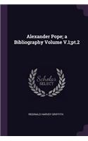 Alexander Pope; A Bibliography Volume V.1;pt.2