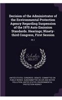 Decision of the Administrator of the Environmental Protection Agency Regarding Suspension of the 1975 Auto Emission Standards. Hearings; Ninety-third Congress, First Session