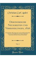 Oekonomische Neuigkeiten Und Verhandlungen, 1826, Vol. 1: Zeitschrift FÃ¼r Alle Zweige Der Land-Und Hauswirthschaft, Des Forst-Und Jagdwesens Im Oesterreichischen Kaiserthum Und Dem Ganzen Deutschland (Classic Reprint)
