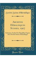 Archives Hï¿½raldiques Suisses, 1907: Schweizer Archiv Fï¿½r Heraldik; Organe de la Sociï¿½tï¿½ Suisse d'Hï¿½raldique (Classic Reprint)