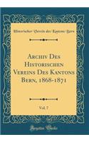 Archiv Des Historischen Vereins Des Kantons Bern, 1868-1871, Vol. 7 (Classic Reprint)