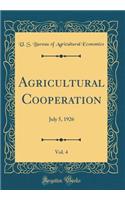 Agricultural Cooperation, Vol. 4: July 5, 1926 (Classic Reprint)