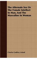 Alternate Sex Or The Female Intellect In Man, And The Masculine In Woman