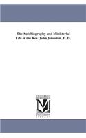 Autobiography and Ministerial Life of the Rev. John Johnston, D. D.