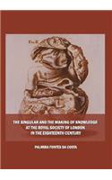 Singular and the Making of Knowledge at the Royal Society of London in the Eighteenth Century