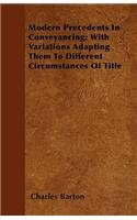 Modern Precedents In Conveyancing; With Variations Adapting Them To Different Circumstances Of Title