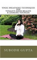 Yogic Breathing Techniques for Vitality Good Health & Looking Younger