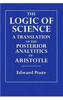 The Logic of Science: A Translation of the Posterior Analytics of Aristotle