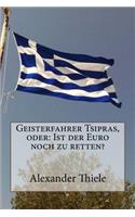 Geisterfahrer Tsipras, oder: Ist der Euro noch zu retten?: Wege zu einer stabilen Währungsunion nach der Wahl in Griechenland
