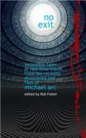 No Exit: Incredible Tales Of Real Time Travel From The Recently Discovered Lost Files Of Michael Arc - edited by Rob Foster