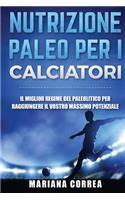 NUTRIZIONE PALEO Per I CALCIATORI: IL MIGLIOR REGIME Del PALEOLITICO PER RAGGIUNGERE IL VOSTRO MASSIMO POTENZIALE(Italian)