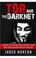 Tor And The Dark Net: Learn To Avoid NSA Spying And Become Anonymous Online