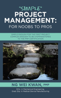 "Simple" Project Management: for Noobs to Pros: Simple Enough for the First Project Complex Enough to be Steppingstones to the PMP certification
