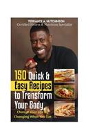 150 Quick & Easy Recipes to Transform Your Body: Change Your Life By Changing What You Eat(English)