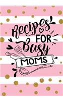 Recipes for Busy Moms: Blank Recipe Cookbook Journal V1